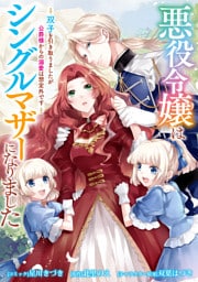 悪役令嬢はシングルマザーになりました　双子を引き取りましたが公爵様からの溺愛は想定外です　【連載版】: 4