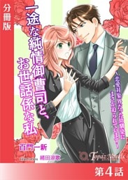 一途な純情御曹司と、お世話係な私〜恋愛対象外だった幼馴染にまさか迫られています〜【分冊版４】