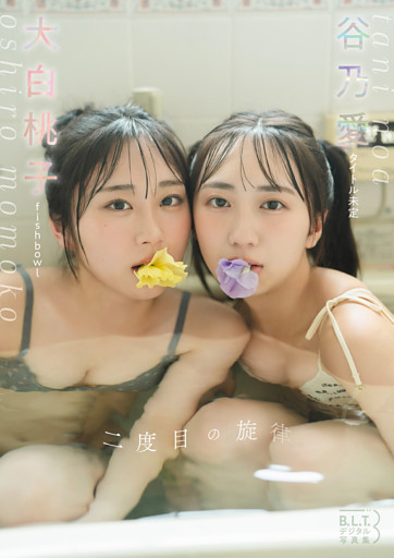 B.L.T.デジタル写真集　大白桃子(fishbowl)　谷乃愛(タイトル未定)「二度目の旋律」