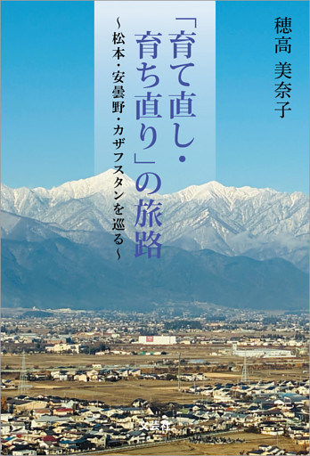 「育て直し・育ち直り」の旅路 ～松本・安曇野・カザフスタンを巡る～