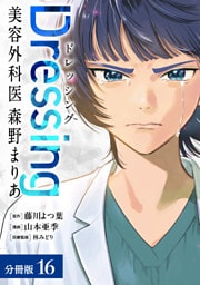 Dressing　美容外科医 森野まりあ 分冊版 16巻