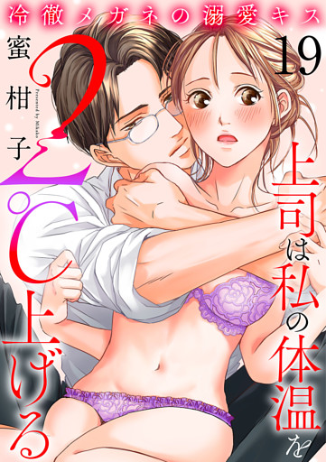 冷徹メガネの溺愛キス～上司は私の体温を２℃上げる～　19