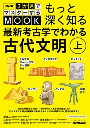 NHK３か月でマスターするMOOK　もっと深く知る　最新考古学でわかる古代文明　上　トルコのギョベックリ・テペ遺跡からメソポタミア、ヒッタイト、エジプト、インダス、中国まで