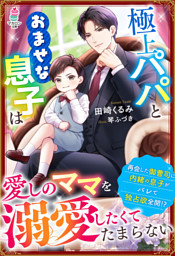 極上パパとおませな息子は愛しのママを溺愛したくてたまらない