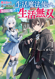 使えないと追い出された生活魔法使い、無限の魔力で生活無双１【電子書店共通特典SS付】