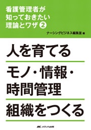 看護管理者が知っておきたい理論とワザ②人を育てる モノ・情報・時間管理組織をつくる