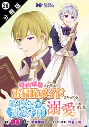 婚約破棄されたのでお掃除メイドになったら笑わない貴公子様に溺愛されました（コミック） 分冊版 26