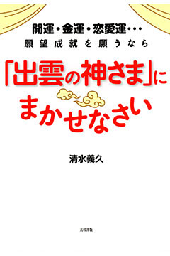 開運・金運・恋愛運…願望成就を願うなら 「出雲の神さま」にまかせなさい（大和出版）