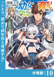 育成上手な冒険者、幼女を拾い、セカンドライフを育児に捧げる【分冊版】（ノヴァコミックス）１０