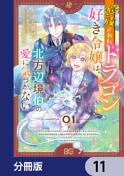 追放されたドラゴン好き令嬢は、北方辺境伯の愛に気づかない【分冊版】　11