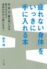 「疲れない身体」をいっきに手に入れる本 : 目・耳・口・鼻の使い方を変えるだけで身体の芯から楽になる!