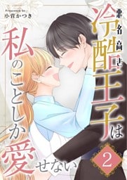 悪名高き冷酷王子は私のことしか愛せない【描き下ろしおまけ付き特装版】 2