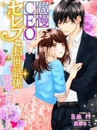 傲慢ＣＥＯからセレブなお世話係に任命されました