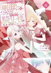 １０年間身体を乗っ取られ悪女になっていた私に、二度と顔を見せるなと婚約破棄してきた騎士様が今日も縋ってくる（６）