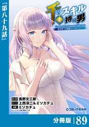 千のスキルを持つ男　異世界で召喚獣はじめました！【分冊版】（ポルカコミックス）８９