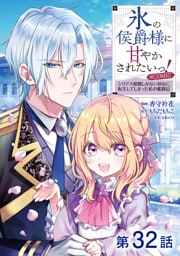 【単話版】氷の侯爵様に甘やかされたいっ！～シリアス展開しかない幼女に転生してしまった私の奮闘記～@COMIC 第32話