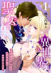 異世界の聖女様になりました～イケメン大神官とトロきゅん幸せ溺愛生活～【電子単行本版/限定特典付き】　1巻