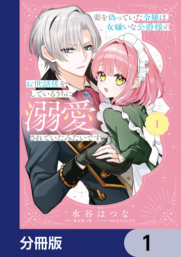 姿を偽っていた令嬢は、女嫌いな公爵様のお世話係をしているうちに溺愛されていたみたいです【分冊版】