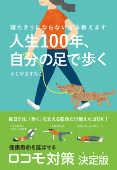 人生100年、自分の足で歩く――寝たきりにならない方法教えます