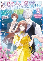捨てられた壁令嬢、北方騎士団の癒やし担当になる２【電子書籍限定書き下ろしSS付き】