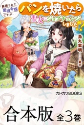 【合本版】断罪された悪役令嬢ですが、パンを焼いたら聖女にジョブチェンジしました！？　全３巻