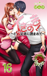 イきすぎ！～ドＳ兄弟に囲まれて～ 16巻