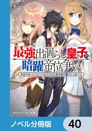 最強出涸らし皇子の暗躍帝位争い【ノベル分冊版】　40