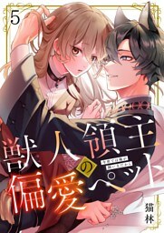 獣人領主の偏愛ペット～今世では俺が飼い主だから５