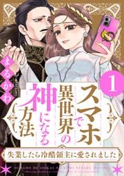 スマホで異世界の神になる方法～失業したら冷酷領主に愛されました～ 1 【電子限定特典付き】