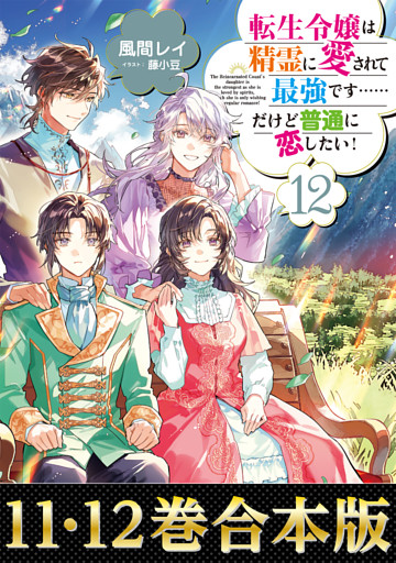 【合本版11-12巻】転生令嬢は精霊に愛されて最強です……だけど普通に恋したい！