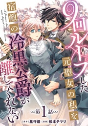 9回ループした元聖女の私を宿敵の冷黒公爵が離してくれない(話売り)　#1