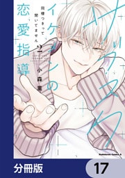 サブスクイケメンの恋愛指導 同棲つきって聞いてません【分冊版】　17