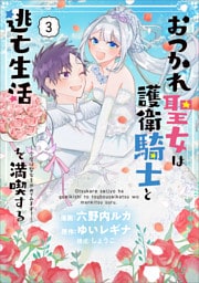 おつかれ聖女は護衛騎士と逃亡生活を満喫する　～今度は聖女をやめてみます！～（コミック）　３