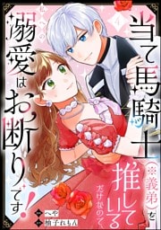 当て馬騎士（※義弟）を推しているだけなので、私への溺愛はお断りです！（分冊版）　【第4話】