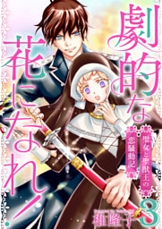 劇的な花になれ！～聖女と聖獣王の恋騒動記～ 3巻