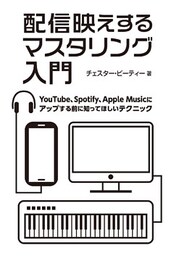配信映えするマスタリング入門 YouTube、Spotify、Apple Musicにアップする前に知ってほしいテクニック