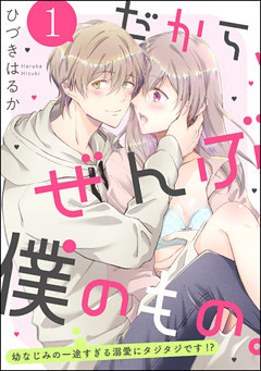 だから、ぜんぶ僕のもの。 幼なじみの一途すぎる溺愛にタジタジです！？（分冊版）