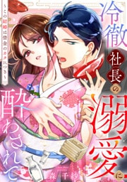 冷徹社長の溺愛に酔わされて〜この結婚は借金のカタにつき〜（１）