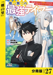 唯一無二の最強テイマー～国の全てのギルドで門前払いされたから、他国に行ってスローライフします～【分冊版】（ノヴァコミックス）２７