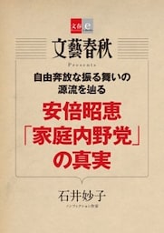 安倍昭恵「家庭内野党」の真実【文春e－Books】