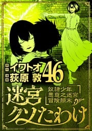 迷宮クソたわけ 奴隷少年悪意之迷宮冒険顛末（４６）