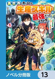 異世界で手に入れた生産スキルは最強だったようです。　～創造＆器用のWチートで無双する～【ノベル分冊版】　13