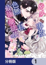このキスは事故なのに色無しの私がなぜか最強の魔法使いにとらわれてます【分冊版】　1