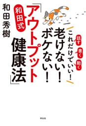 これだけでいい！老けない！ボケない！和田式「アウトプット健康法」