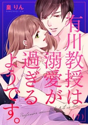 有川教授は溺愛が過ぎるようです。(7)