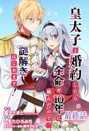 皇太子と婚約したら余命が10年に縮んだので、謎解きはじめます！　ストーリアダッシュ連載版　最終話
