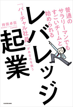 普通のサラリーマンでもすごいチームと始められる　レバレッジ起業　「バーチャル社員」があなたを救う