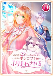 婚約破棄23回の冷血貴公子は田舎のポンコツ令嬢にふりまわされる 14話