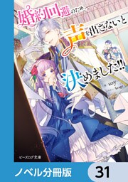 婚約回避のため、声を出さないと決めました！！【ノベル分冊版】　31
