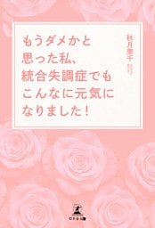 もうダメかと思った私、統合失調症でもこんなに元気になりました！
